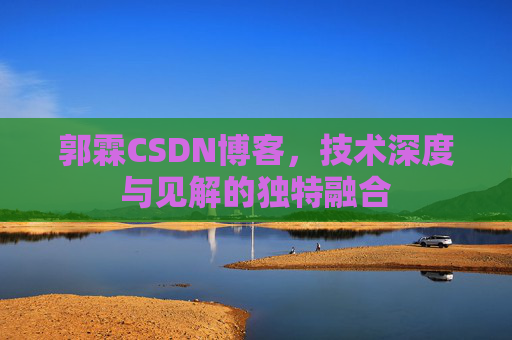 郭霖CSDN博客，技术深度与见解的独特融合